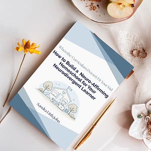How to Build a Neuro-Affirming Homeschool for Your Neurodivergent Learner Workbook