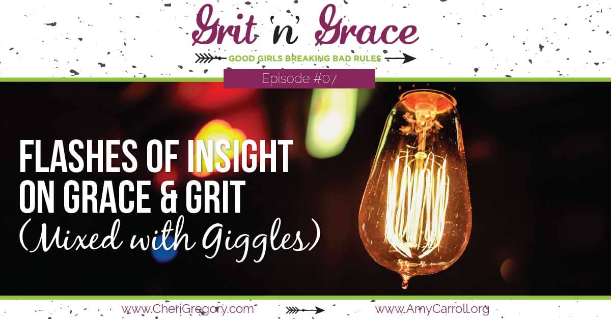 Episode #07: Flashes of Insight on Grace & Grit (Mixed with Giggles)
