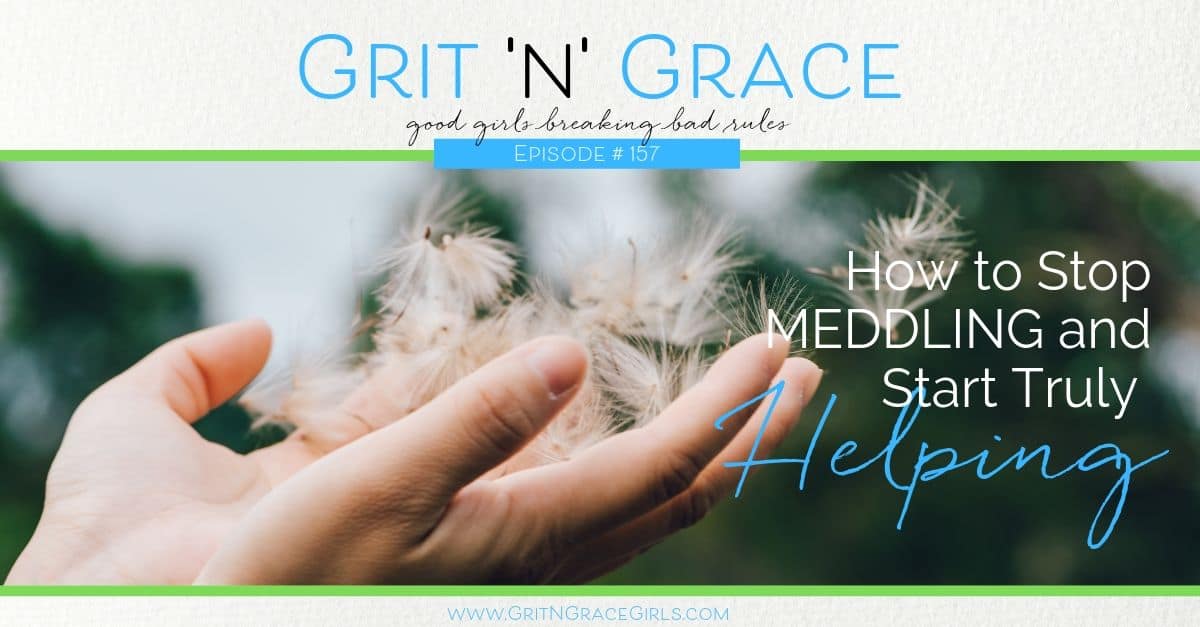 Episode #157: How to Stop Meddling and Start Truly Helping