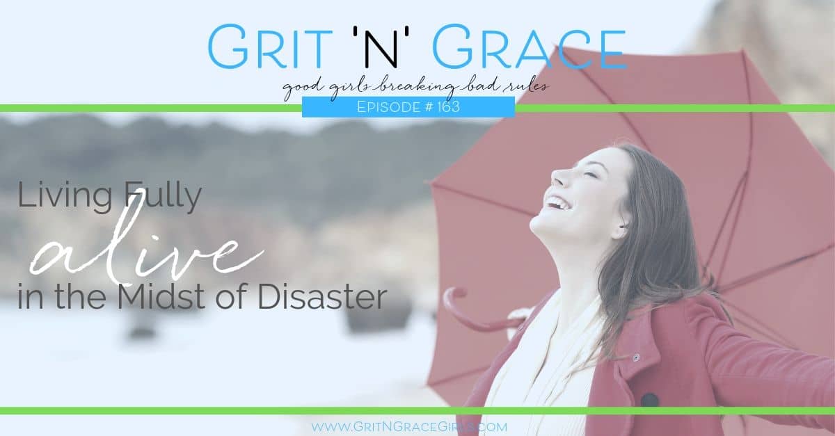 Episode #163: Living Fully Alive in the Midst of Disaster