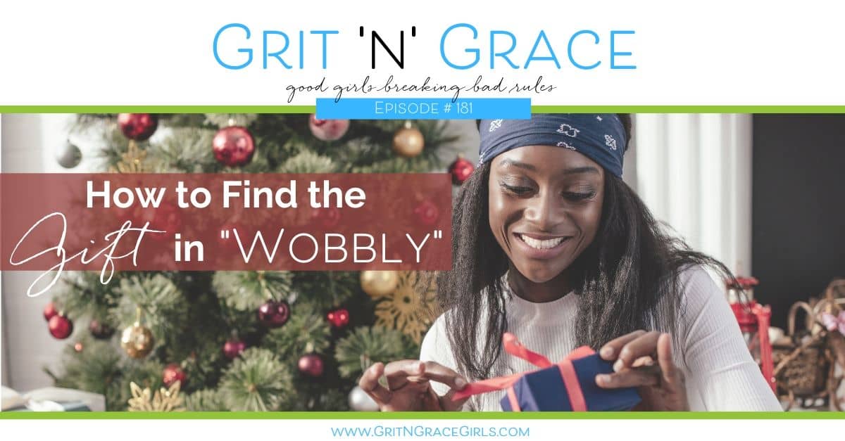 Episode #181: How to Find the Gift in “Wobbly”