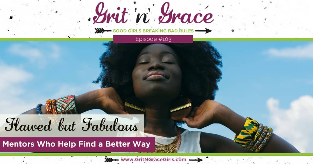 Episode #103: Flawed but Fabulous – Mentors Who Help Find a Better Way
