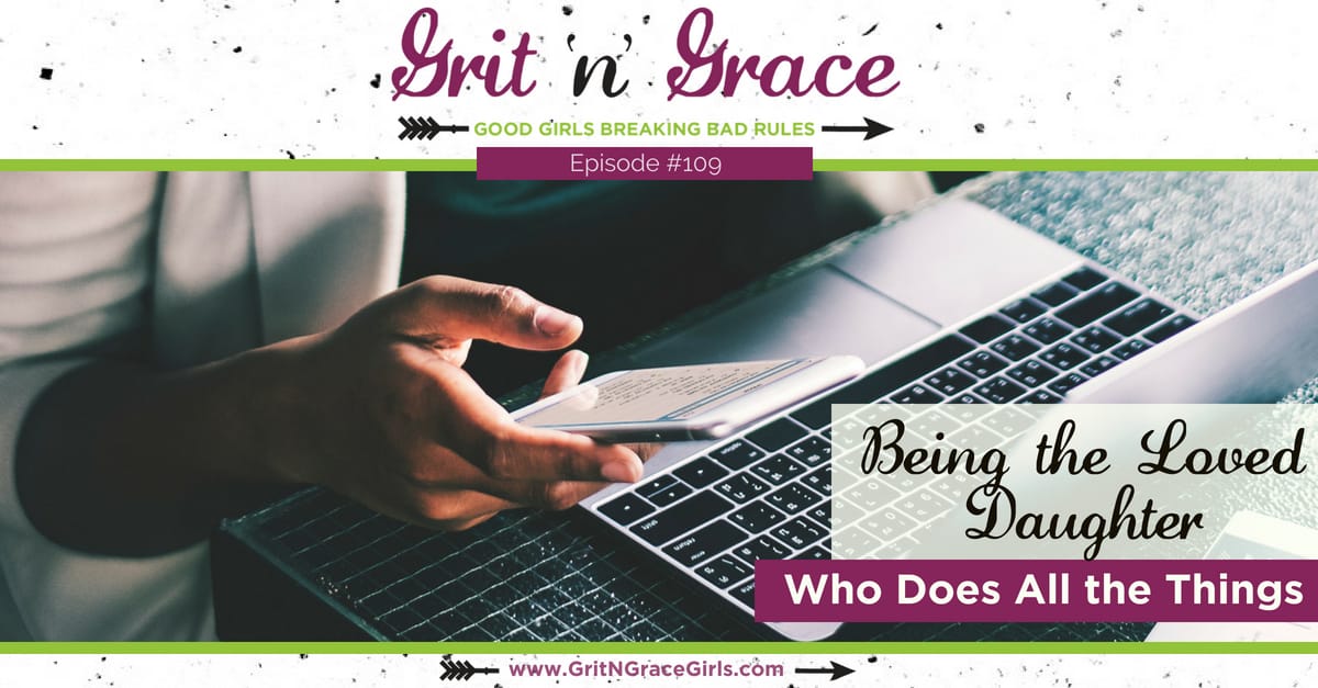 Episode #109: Being a Loved Daughter Who Does All the Things