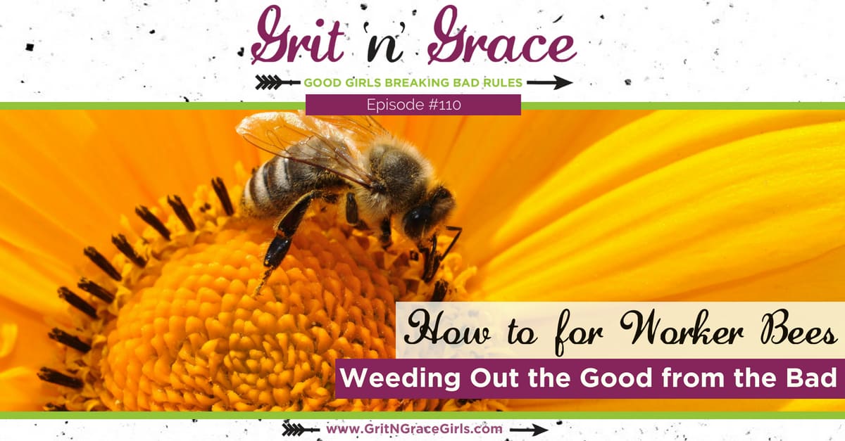 Episode #110: How-To for Worker Bees – Weeding Out the Good from the Bad