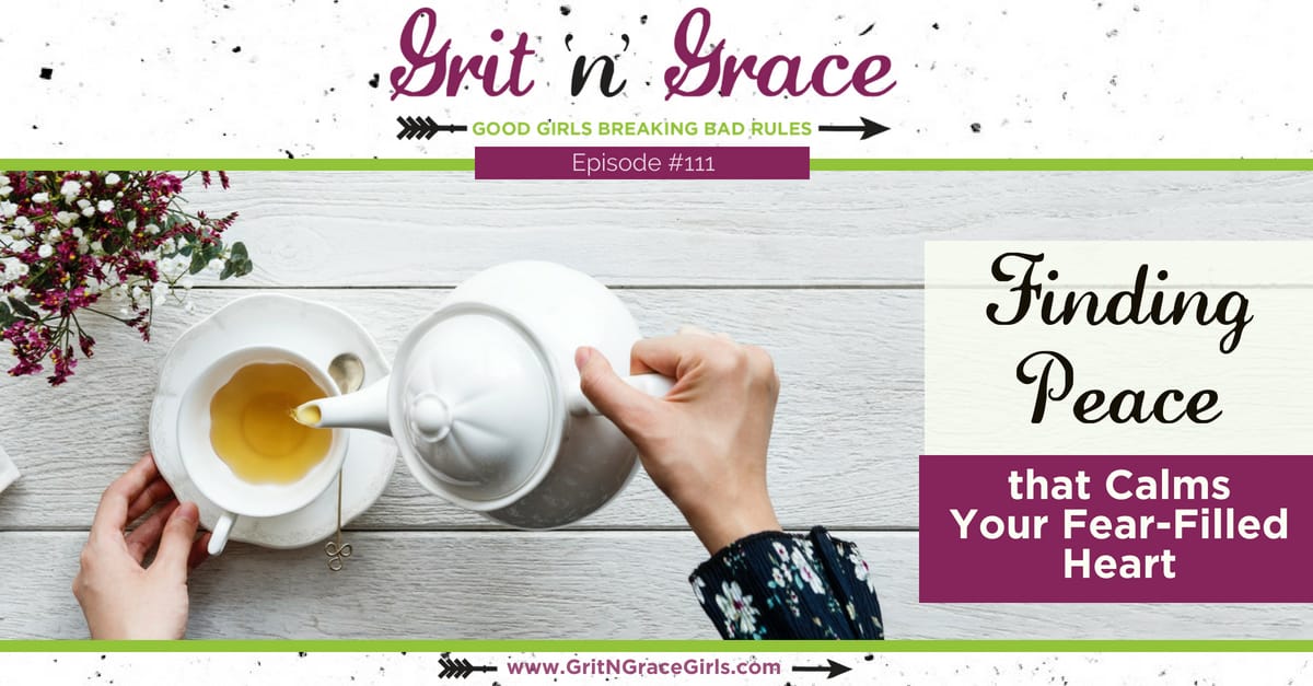 Episode #111: Finding Peace that Calms Your Fear-Filled Heart