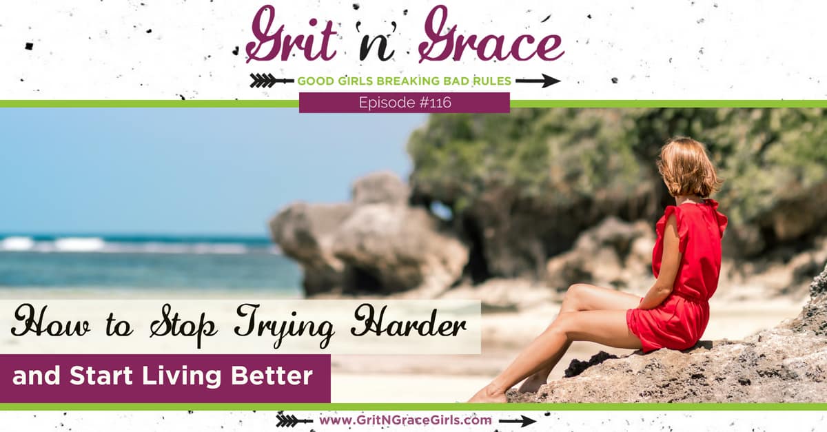 Episode #116: How to Stop Trying Harder and Start Living Better