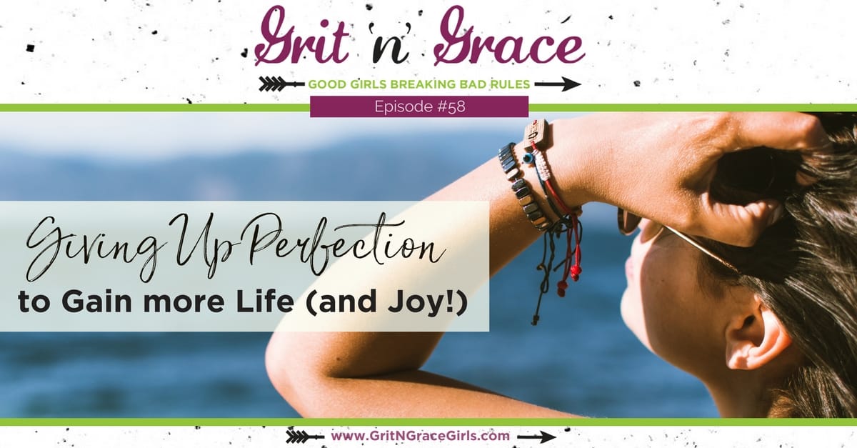 Episode #58: Giving Up Perfection to Gain Life (And More Joy!)