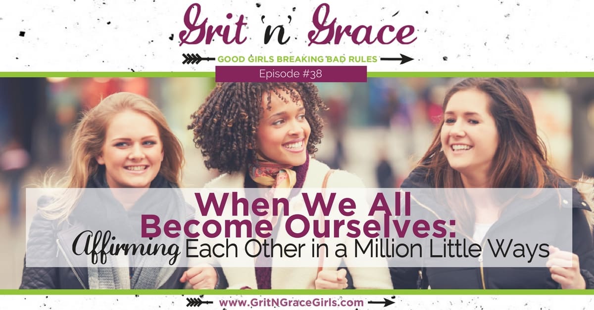 Episode #38: When We All Become Ourselves — Affirming Each Other in a Million Little Ways