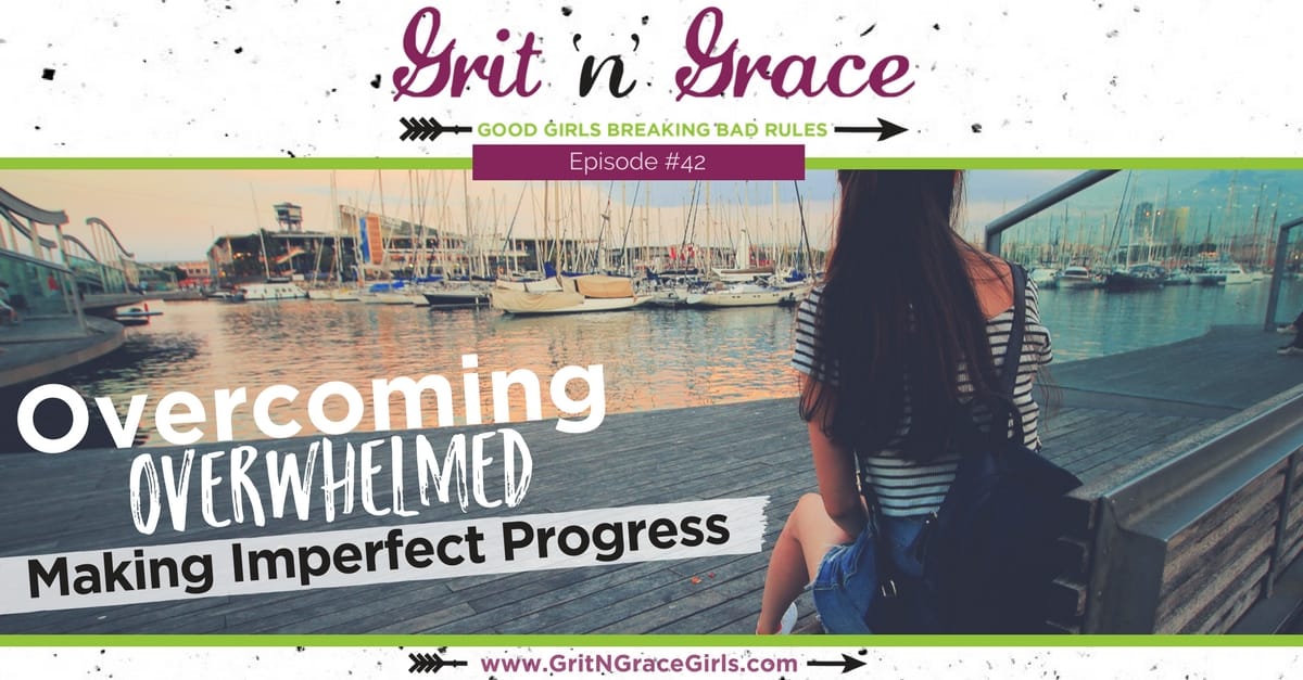 Episode #42: Overcoming Overwhelmed — Making Imperfect Progress