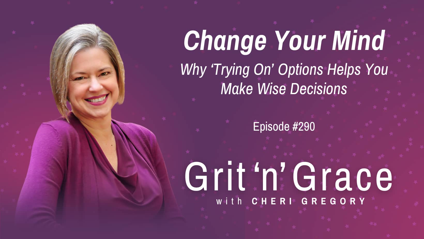 Episode #290: Change Your Mind — Why ‘Trying On’ Options Helps You Make Wise Decisions