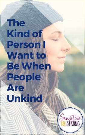 The Kind of Person I Want to Be When People Are Unkind