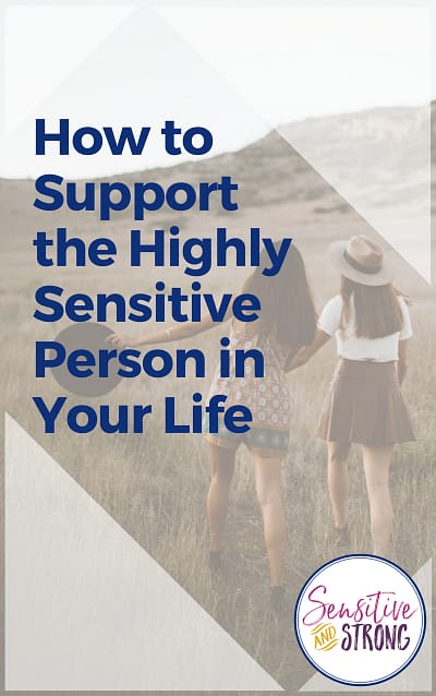 How to Support the Highly Sensitive Person in Your Life - So Sensitive