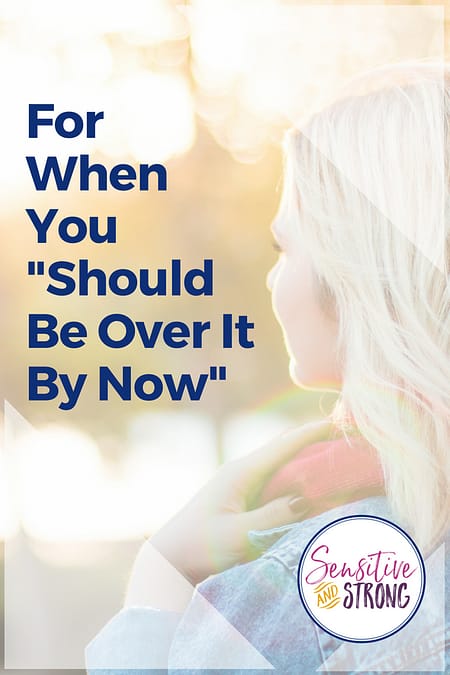 For When You "Should Be Over it By Now" — unresolved grief