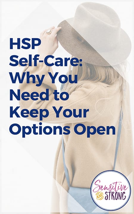 HSP Self Care Why You Need to Keep Your Options Open Easily Overwhelmed