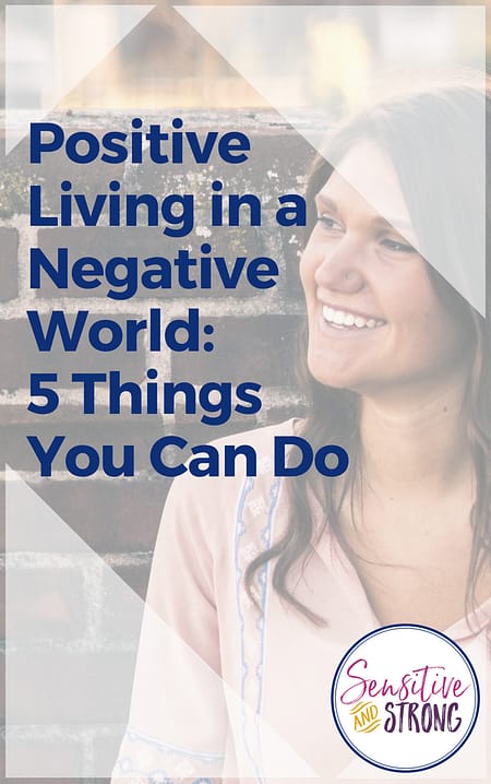 Positive Living in a Negative World — 5 Things You Can Do
