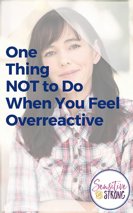 One Thing NOT to Do When You Feel Overreactive