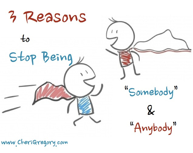 3 Reasons to Stop Being “Somebody” & “Anybody”