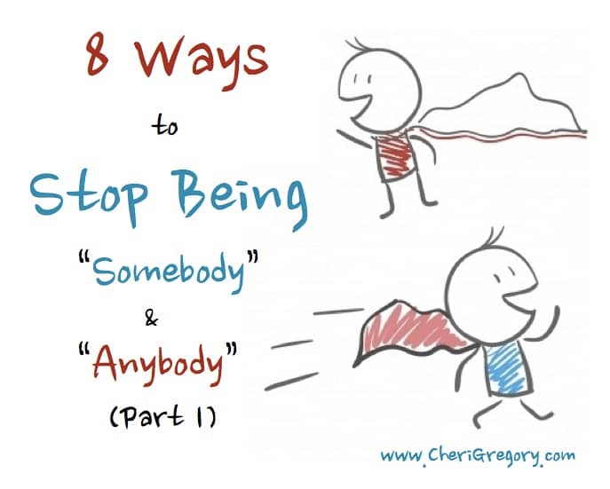 Part 1: 8 Ways to Stop Being “Somebody” and “Anybody”