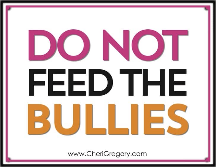 Do Not Feed the Bullies (aka Why I Can’t Be Wrong)