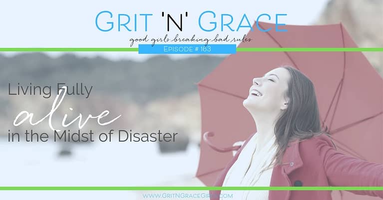 Episode #163: Living Fully Alive in the Midst of Disaster