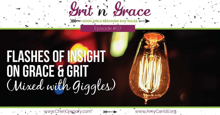 Episode #07: Flashes of Insight on Grace & Grit (Mixed with Giggles)