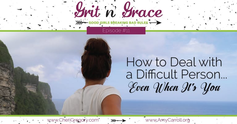 Episode #11: How to Deal with a Difficult Person … Even When It’s You