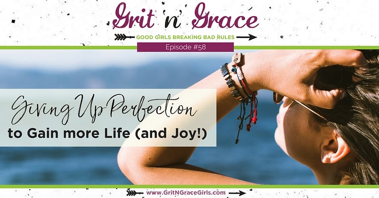 Episode #58: Giving Up Perfection to Gain Life (And More Joy!)
