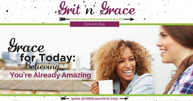 Episode #49: Grace for Today — Believing You’re Already Amazing