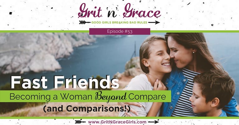 Episode #53: Fast Friends — Becoming a Woman Beyond Compare (and Comparisons!)