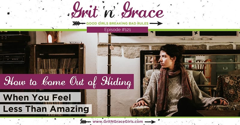 How to Come Out of Hiding When You Feel Less Than Amazing